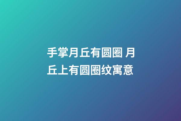 手掌月丘有圆圈 月丘上有圆圈纹寓意